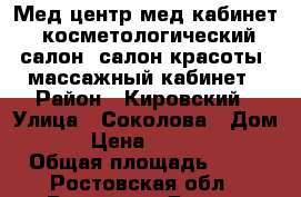 Мед.центр(мед.кабинет),косметологический салон, салон красоты, массажный кабинет › Район ­ Кировский › Улица ­ Соколова › Дом ­ 30 › Цена ­ 6 500 000 › Общая площадь ­ 53 - Ростовская обл., Ростов-на-Дону г. Недвижимость » Помещения продажа   